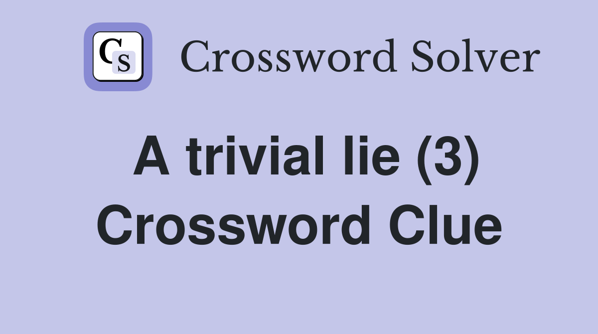 A trivial lie (3) Crossword Clue