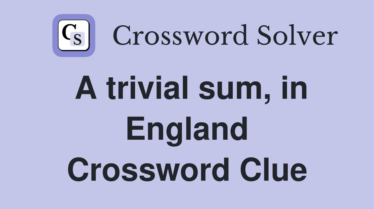 A trivial sum, in England Crossword Clue