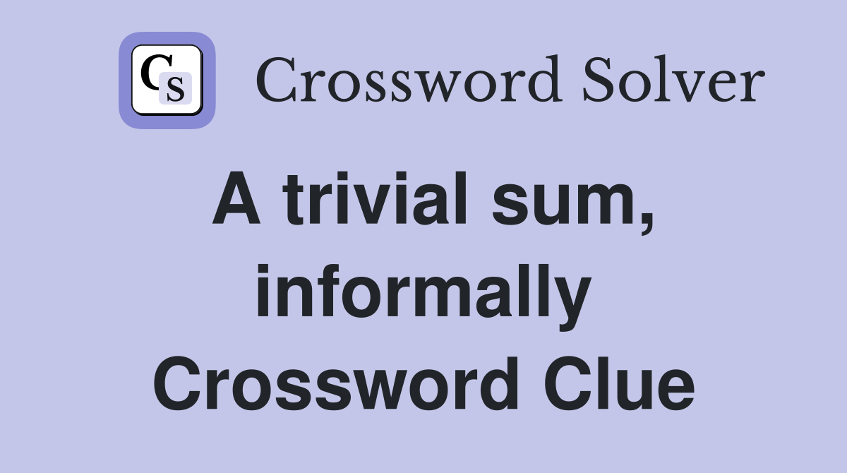 A trivial sum, informally Crossword Clue