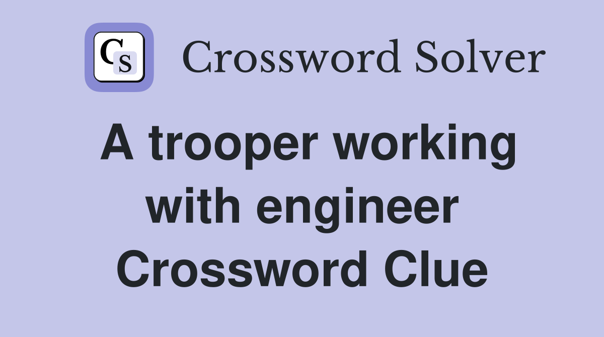 A trooper working with engineer Crossword Clue
