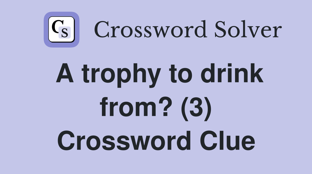 A trophy to drink from? (3) Crossword Clue