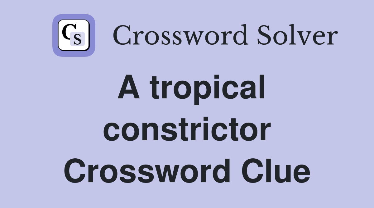 A tropical constrictor Crossword Clue
