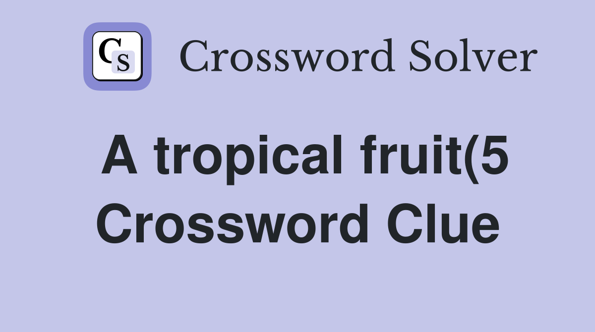 A tropical fruit(5) Crossword Clue Answers Crossword Solver A tropical fruit(5) Crossword Clue Answers Crossword Solver