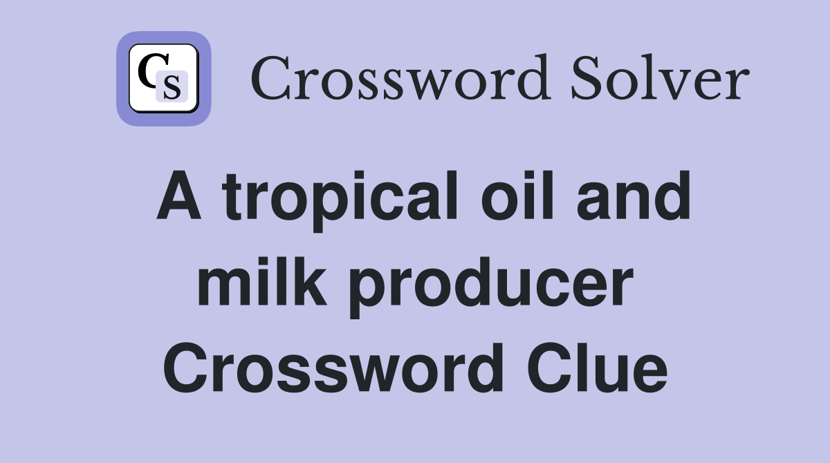A tropical oil and milk producer Crossword Clue