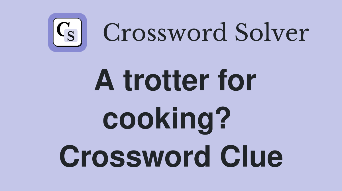 A trotter for cooking?  Crossword Clue