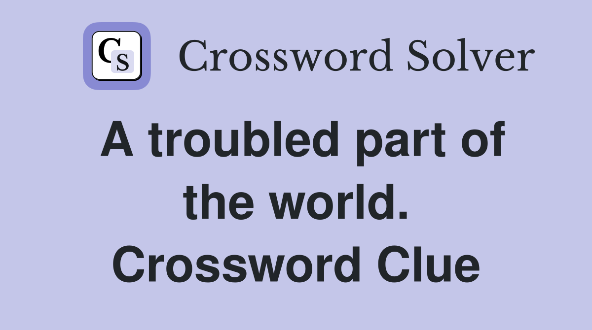 A troubled part of the world. Crossword Clue