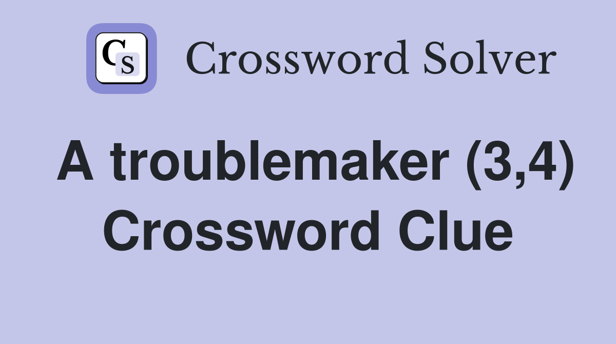 A troublemaker (3,4) Crossword Clue