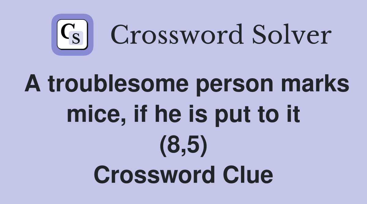 A troublesome person marks mice, if he is put to it (8,5) Crossword Clue