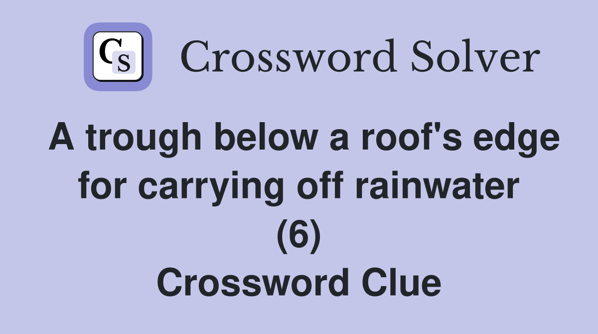 A trough below a roof's edge for carrying off rainwater (6) Crossword Clue