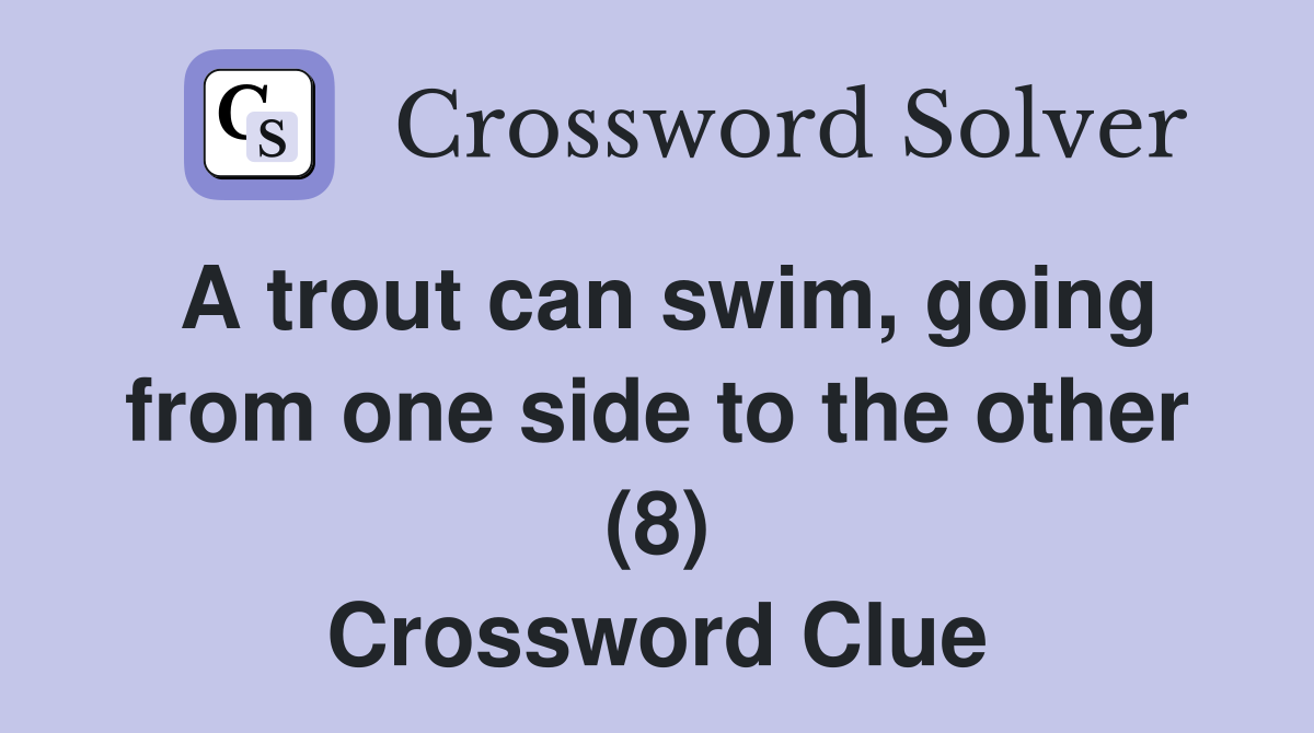 A trout can swim, going from one side to the other (8) Crossword Clue