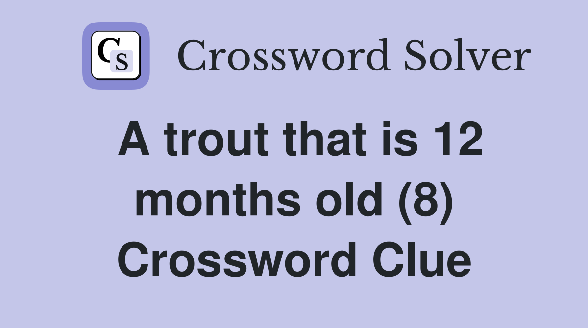 A trout that is 12 months old (8) Crossword Clue