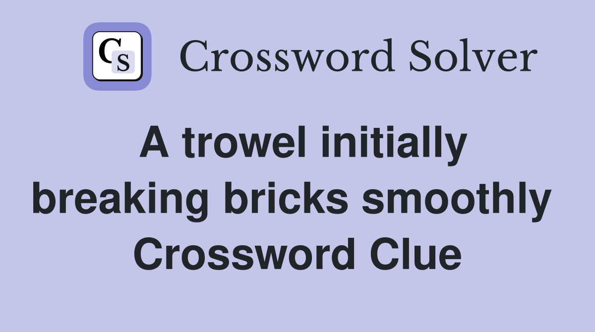 A trowel initially breaking bricks smoothly  Crossword Clue
