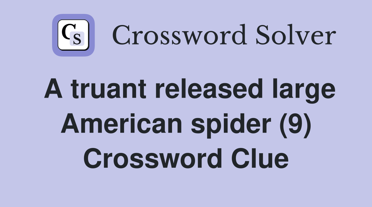 A truant released large American spider (9) Crossword Clue