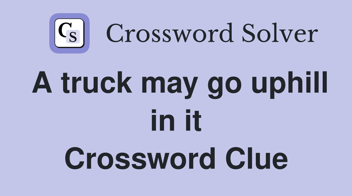 A truck may go uphill in it Crossword Clue