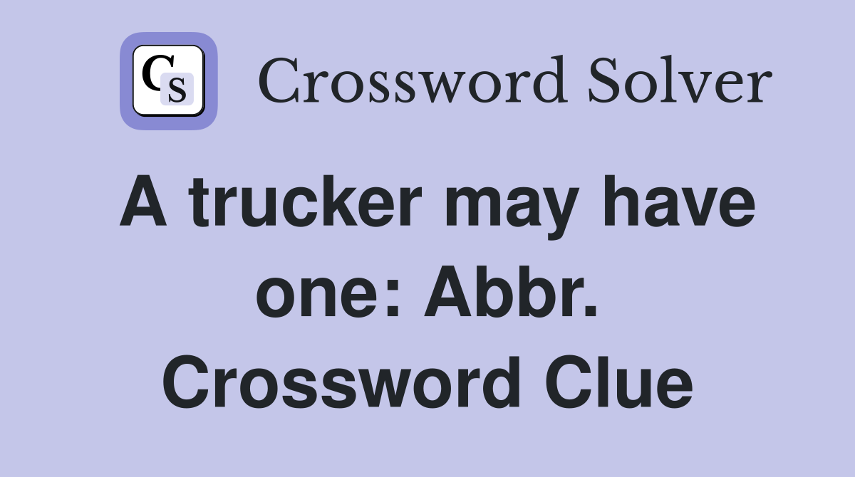 A trucker may have one: Abbr. Crossword Clue
