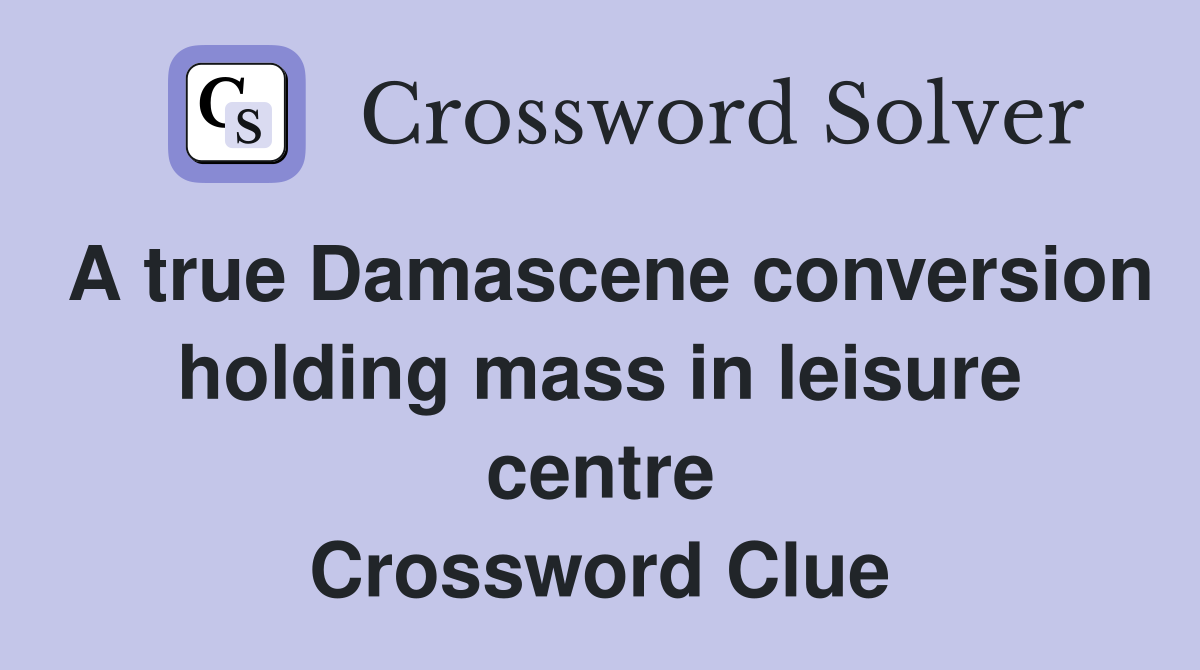 A true Damascene conversion holding mass in leisure centre Crossword Clue