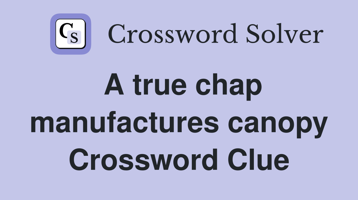 A true chap manufactures canopy Crossword Clue