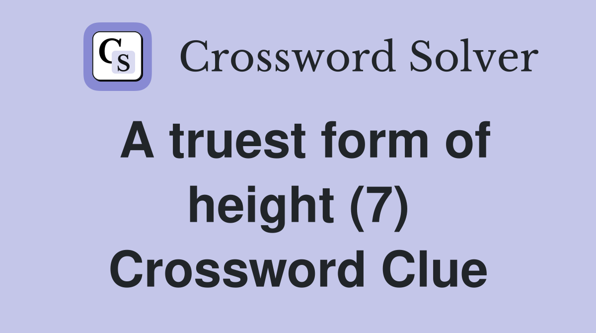 A truest form of height (7) Crossword Clue