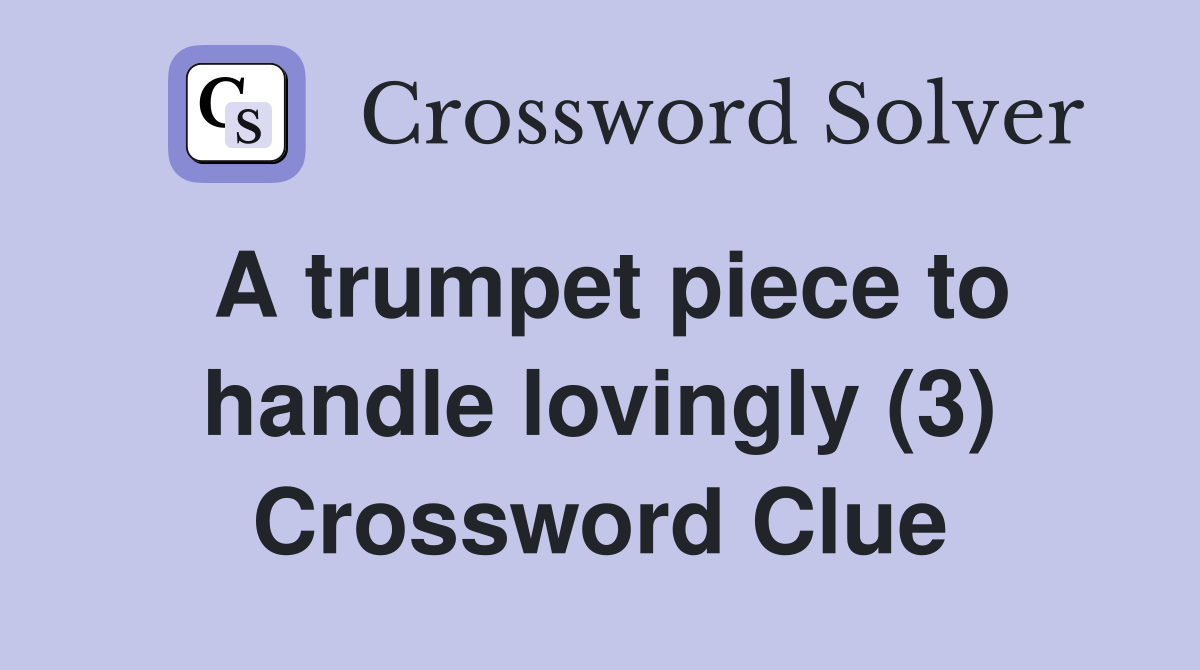 A trumpet piece to handle lovingly (3) Crossword Clue