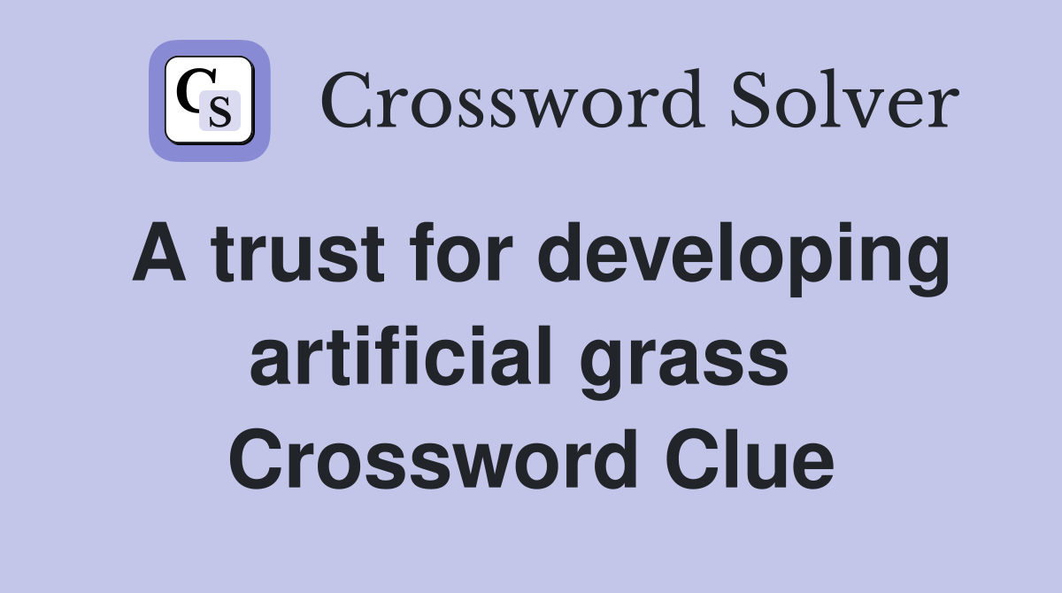 A trust for developing artificial grass  Crossword Clue