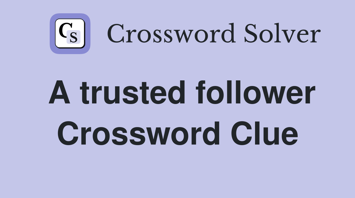 A trusted follower Crossword Clue