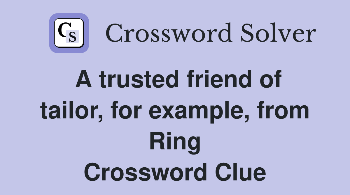 A trusted friend of tailor, for example, from Ring Crossword Clue