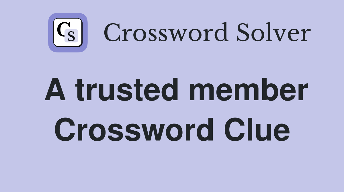 A trusted member Crossword Clue