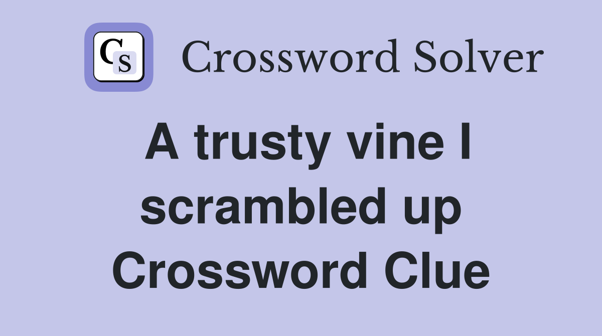 A trusty vine I scrambled up Crossword Clue