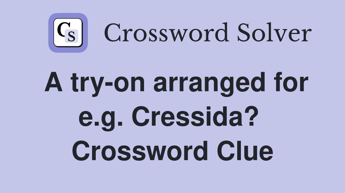 A try-on arranged for e.g. Cressida?  Crossword Clue
