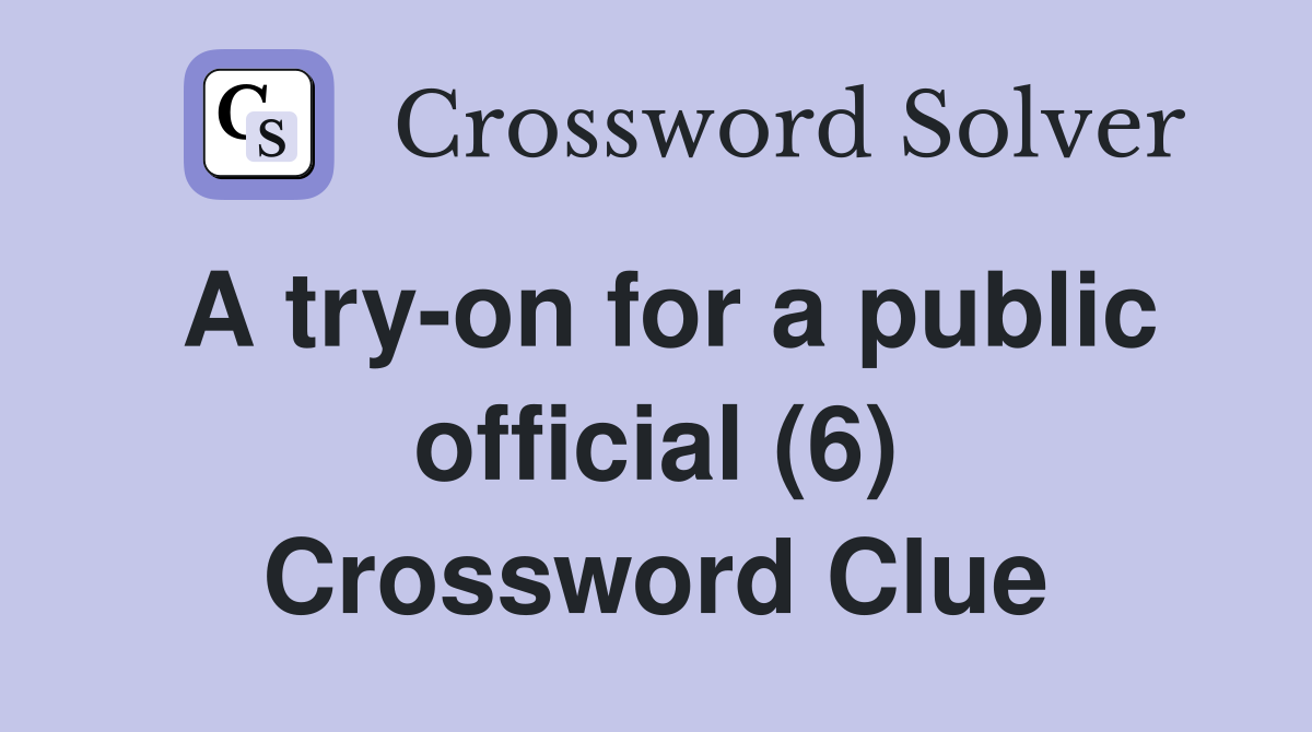 A try-on for a public official (6) Crossword Clue