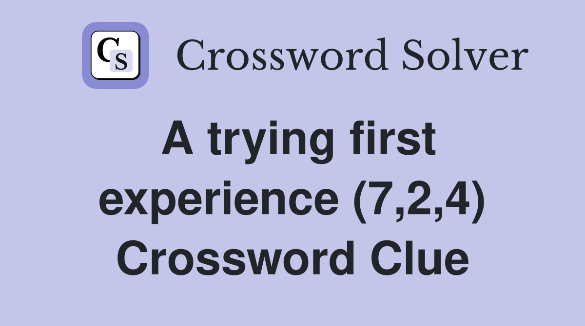 A trying first experience (7,2,4) Crossword Clue