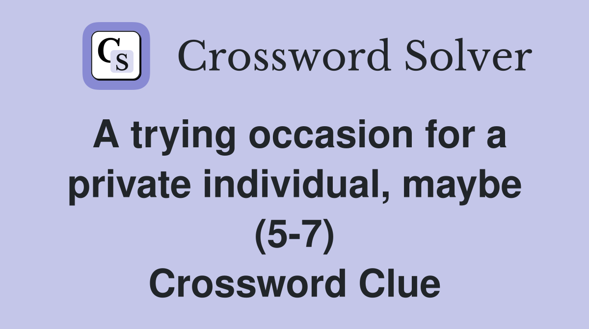 A trying occasion for a private individual, maybe (5-7) Crossword Clue