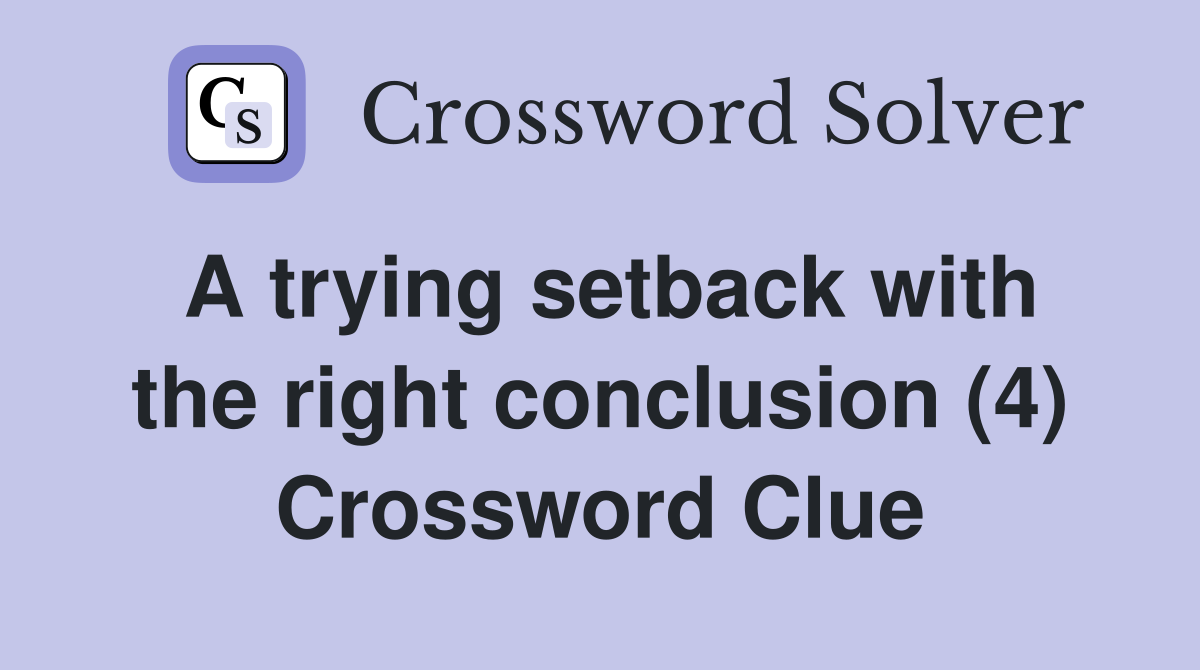 A trying setback with the right conclusion (4) Crossword Clue