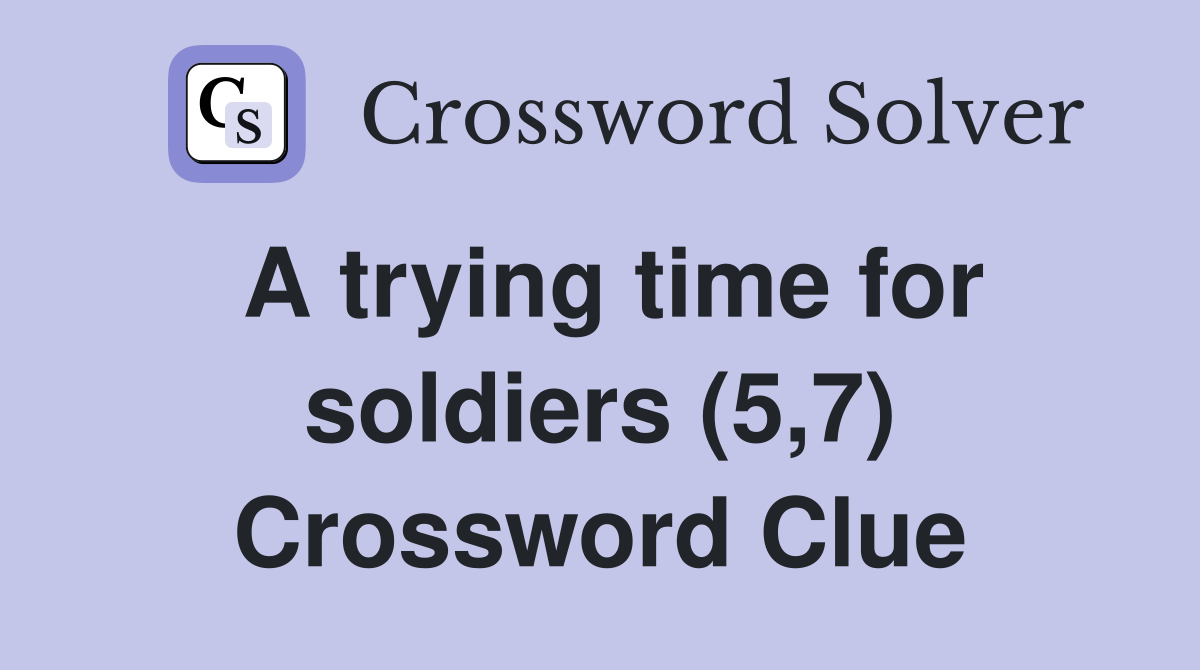 A trying time for soldiers (5,7) Crossword Clue