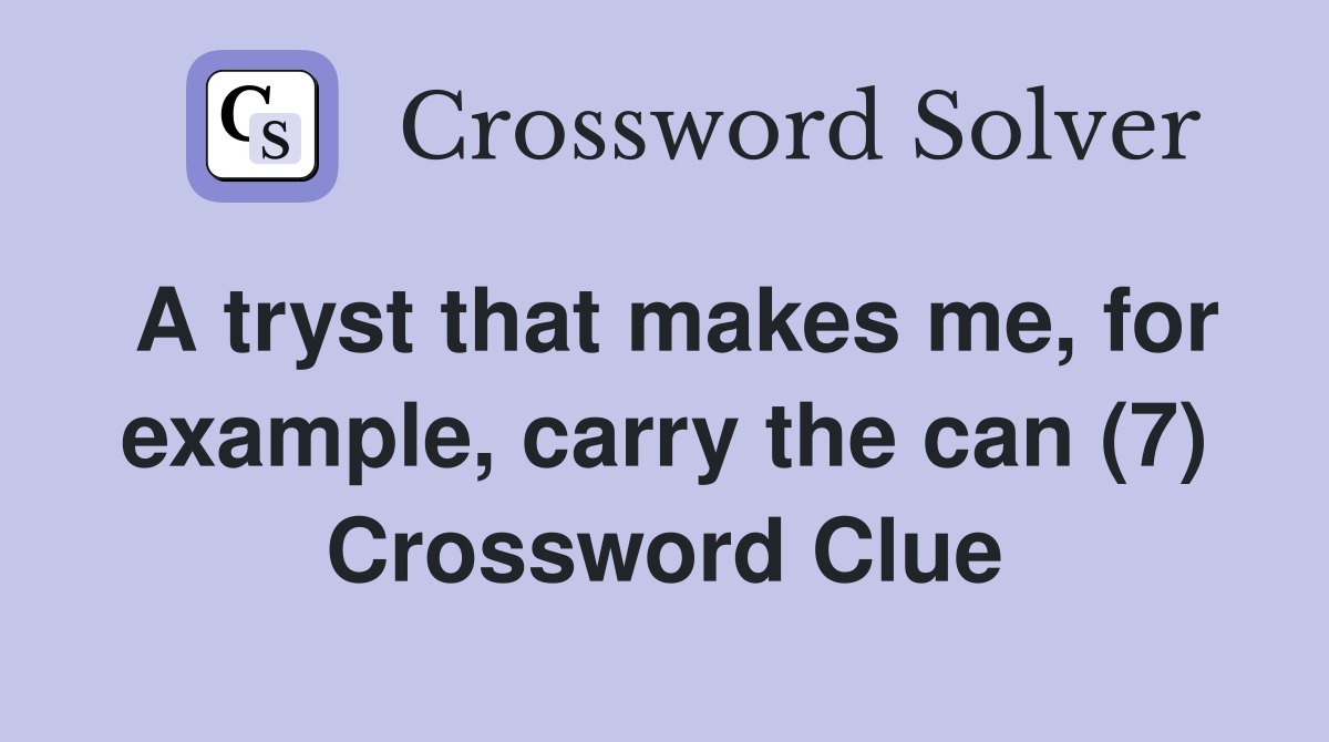 A tryst that makes me, for example, carry the can (7) Crossword Clue