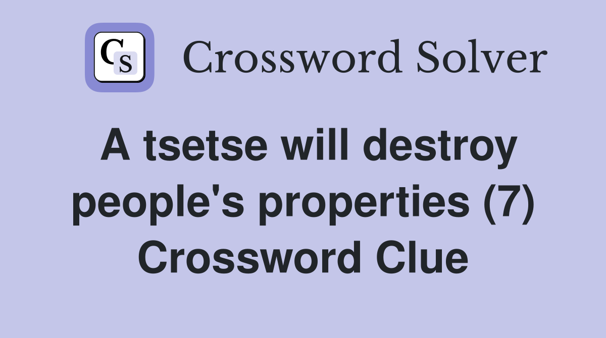 A tsetse will destroy people's properties (7) Crossword Clue