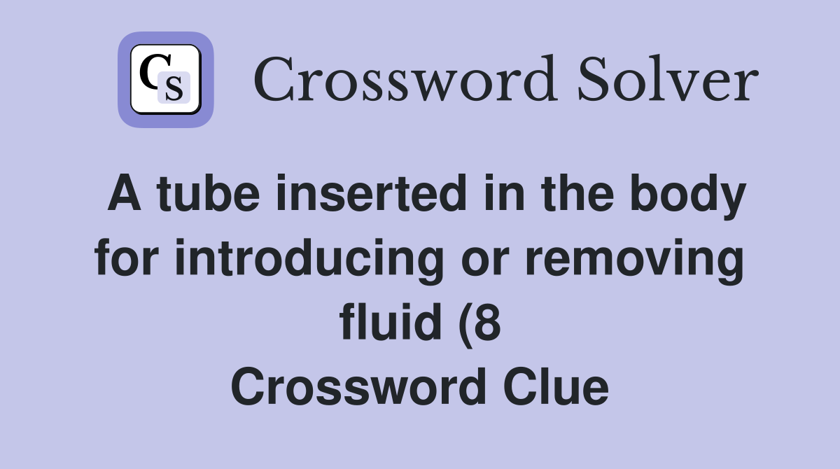 A tube inserted in the body for introducing or removing fluid (8 A tube inserted in the body for introducing or removing fluid (8