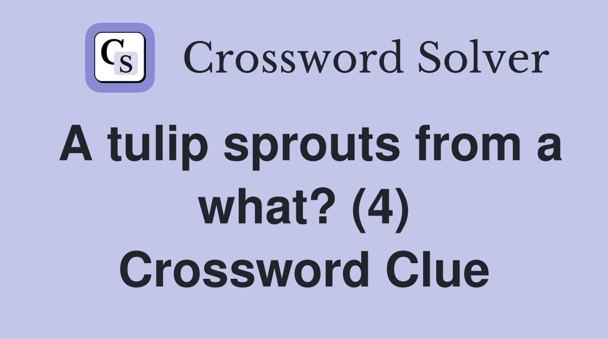 A tulip sprouts from a what? (4) Crossword Clue