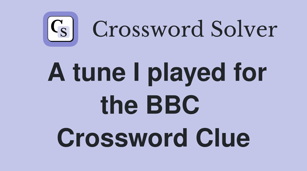 A tune I played for the BBC  Crossword Clue