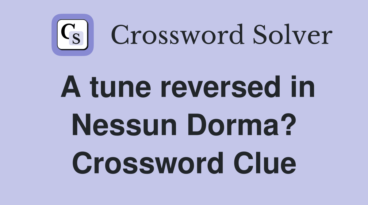 A tune reversed in Nessun Dorma? Crossword Clue