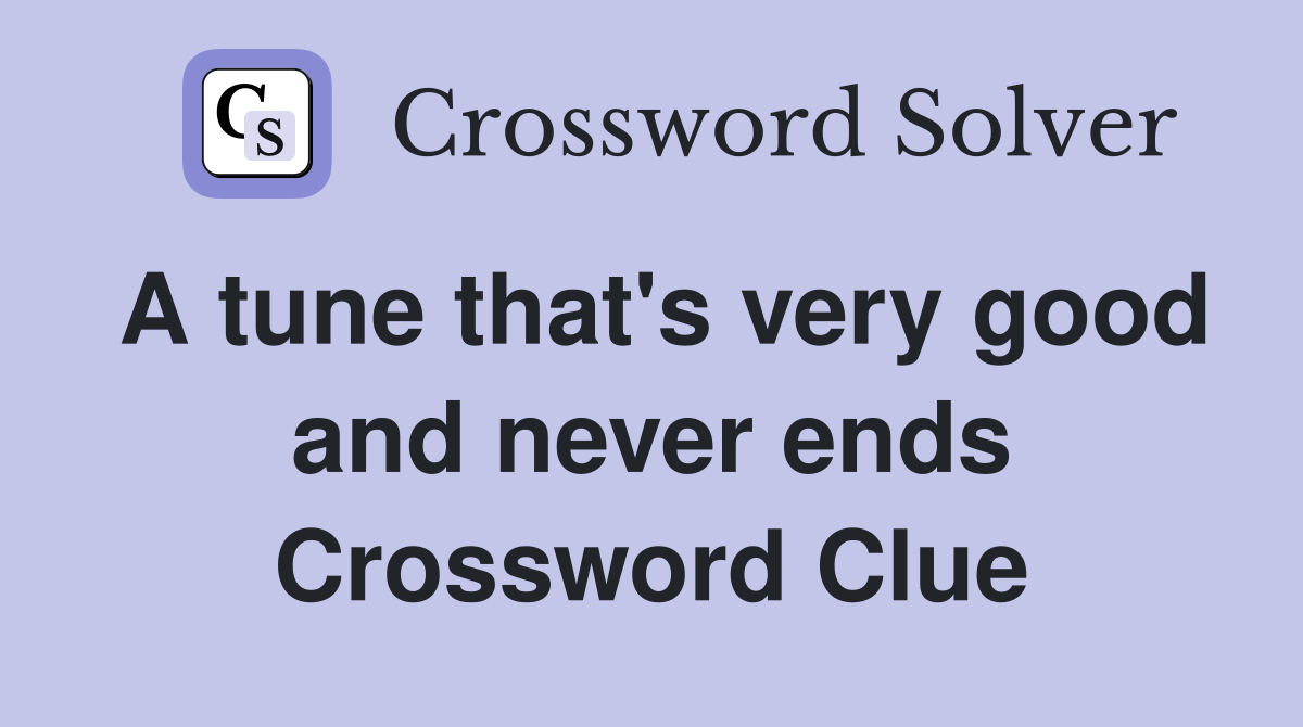 A tune that's very good and never ends Crossword Clue