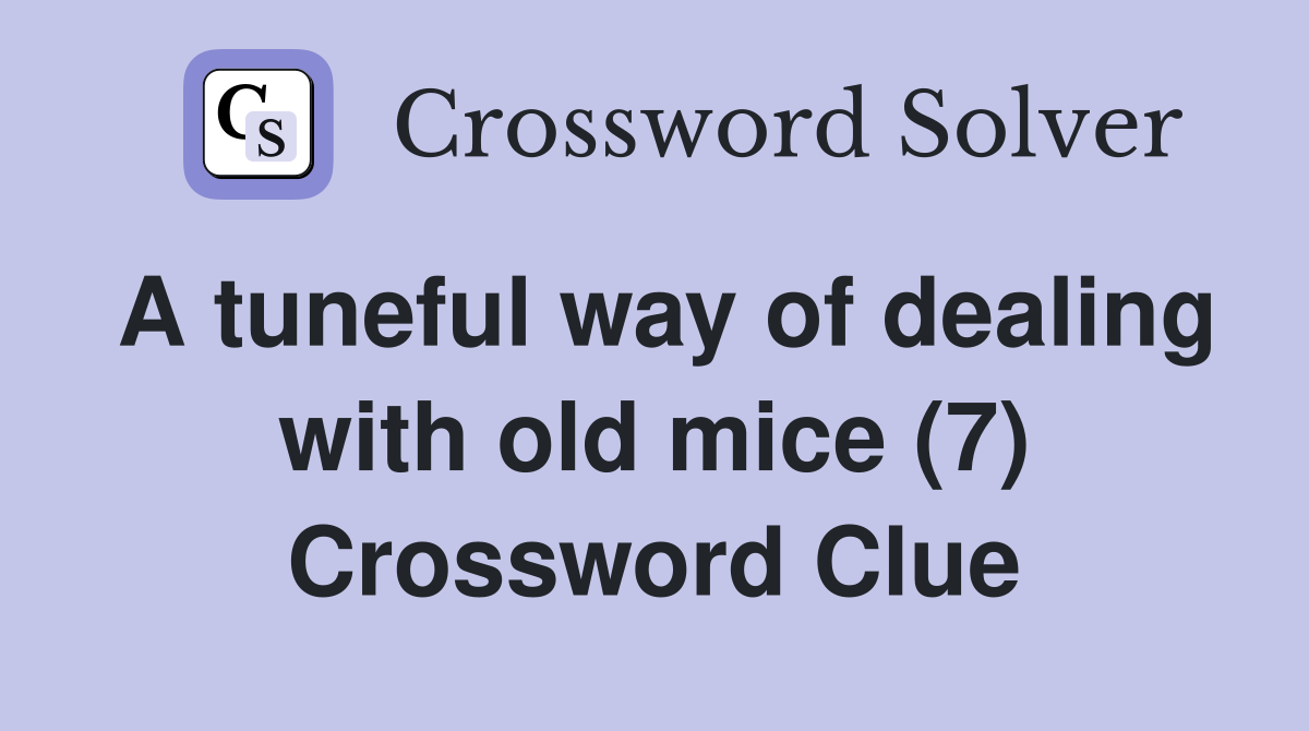 A tuneful way of dealing with old mice (7) Crossword Clue