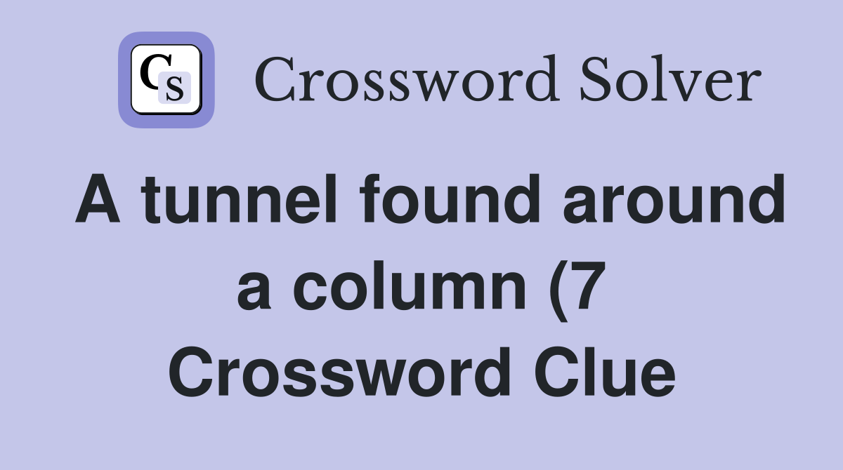 A tunnel found around a column (7) Crossword Clue Answers Crossword A tunnel found around a column (7) Crossword Clue Answers Crossword