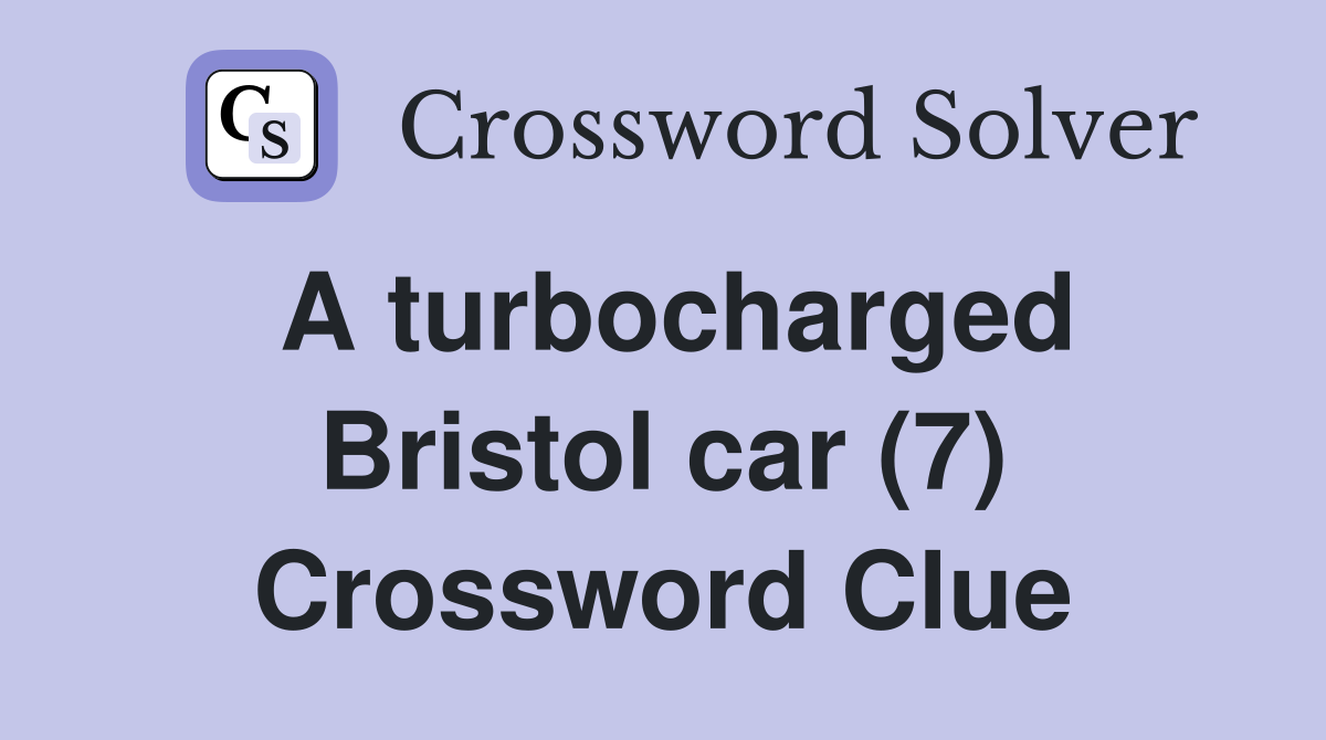 A turbocharged Bristol car (7) Crossword Clue
