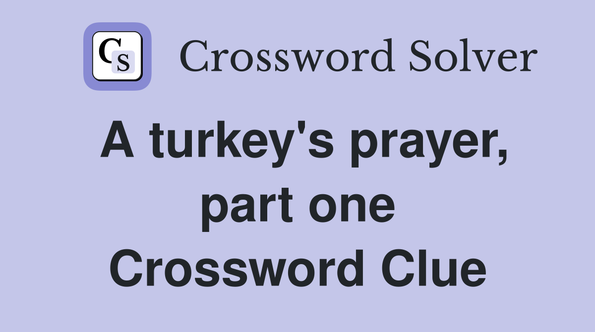 A turkey's prayer, part one Crossword Clue