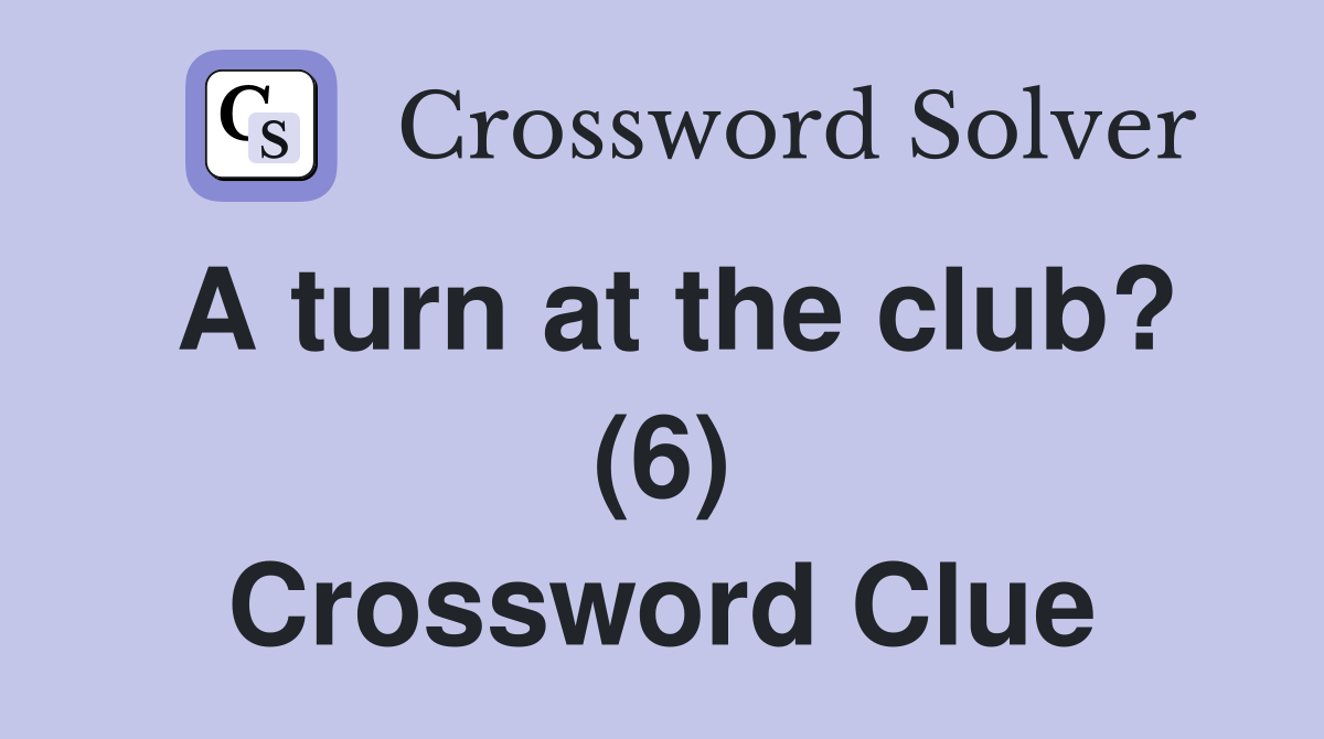 A turn at the club? (6) Crossword Clue