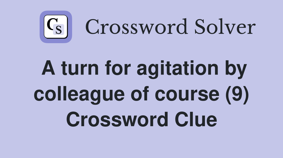 A turn for agitation by colleague of course (9) Crossword Clue