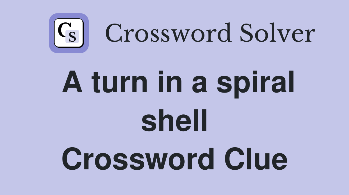 A turn in a spiral shell Crossword Clue
