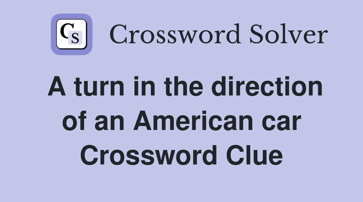 A turn in the direction of an American car Crossword Clue