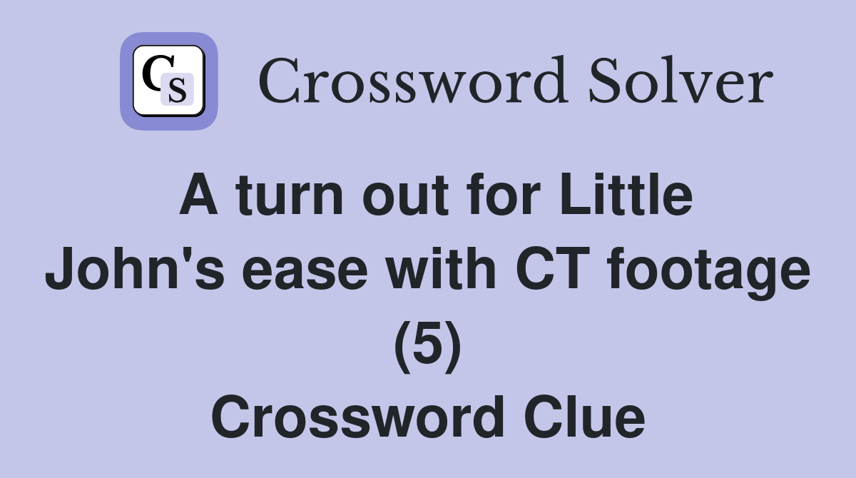 A turn out for Little John's ease with CT footage (5) Crossword Clue